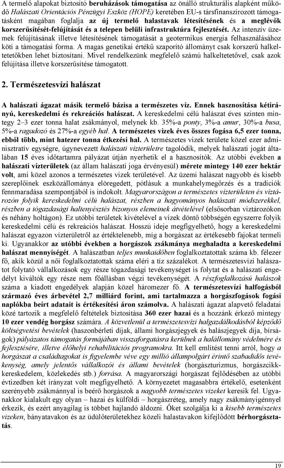 Az intenzív üzemek felújításának illetve létesítésének támogatását a geotermikus energia felhasználásához köti a támogatási forma.