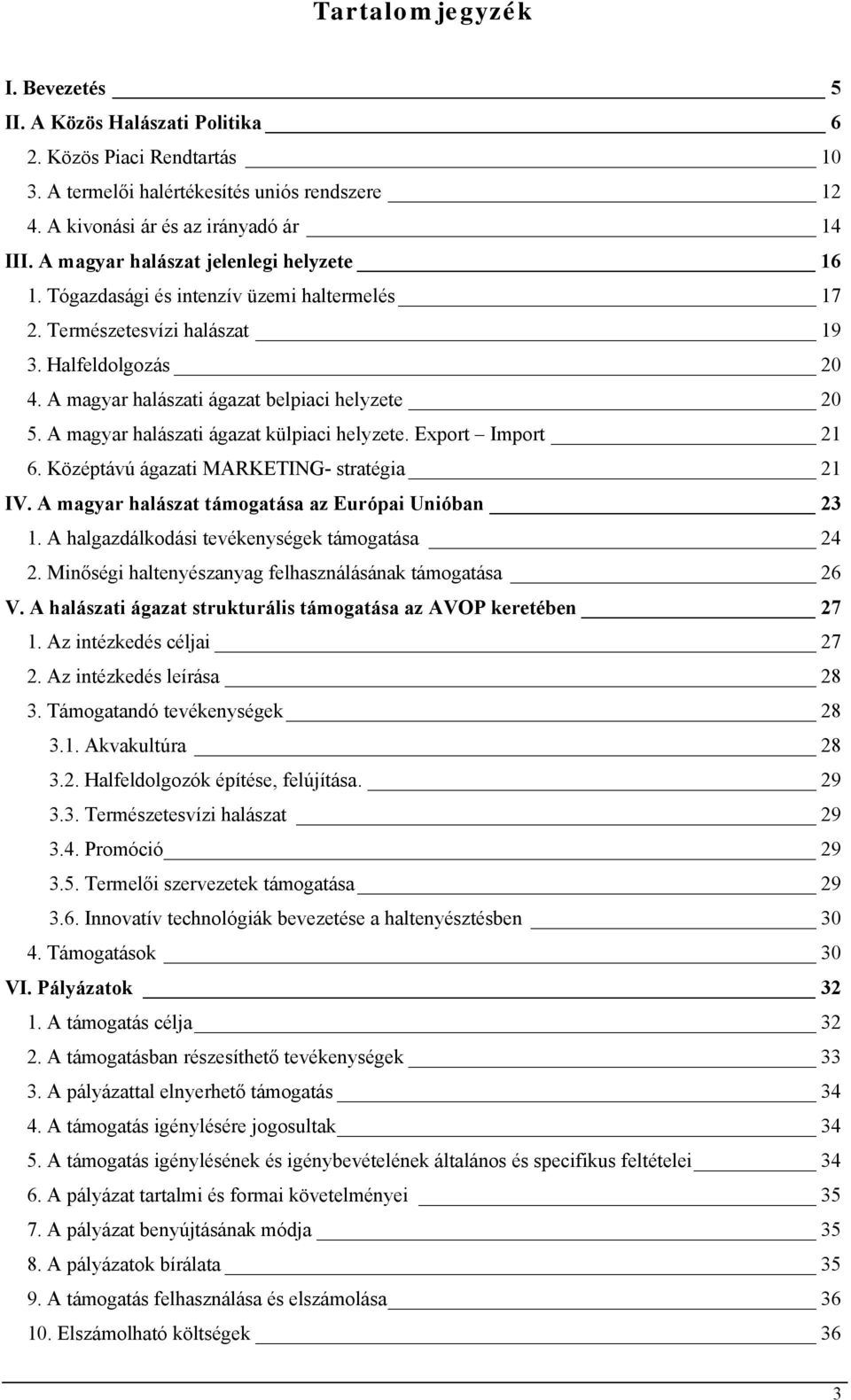 A magyar halászati ágazat külpiaci helyzete. Export Import 21 6. Középtávú ágazati MARKETING- stratégia 21 IV. A magyar halászat támogatása az Európai Unióban 23 1.