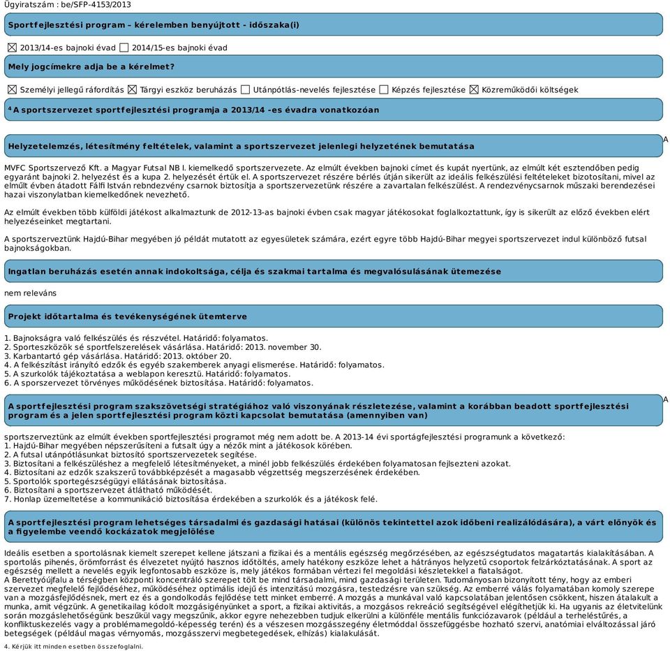 vonatkozóan Helyzetelemzés, létesítmény feltételek, valamint a sportszervezet jelenlegi helyzetének bemutatása A MVFC Sportszervező Kft. a Magyar Futsal NB I. kiemelkedő sportszervezete.