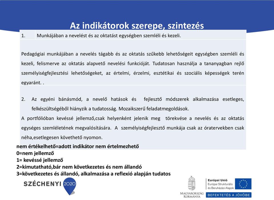 Tudatosan használja a tananyagban rejlő személyiségfejlesztési lehetőségeket, az értelmi, érzelmi, esztétikai és szociális képességek terén egyaránt.. 2.