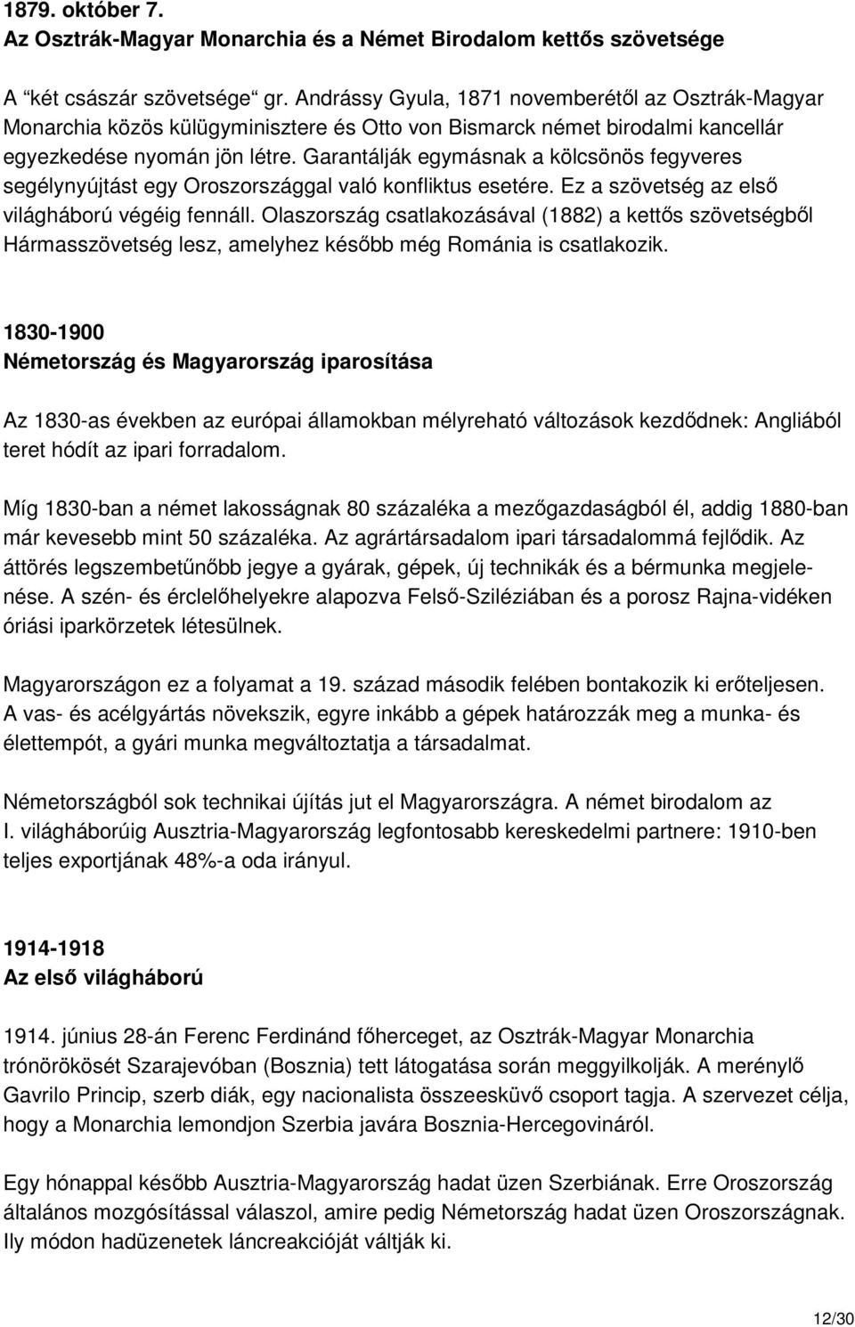 Garantálják egymásnak a kölcsönös fegyveres segélynyújtást egy Oroszországgal való konfliktus esetére. Ez a szövetség az elsı világháború végéig fennáll.