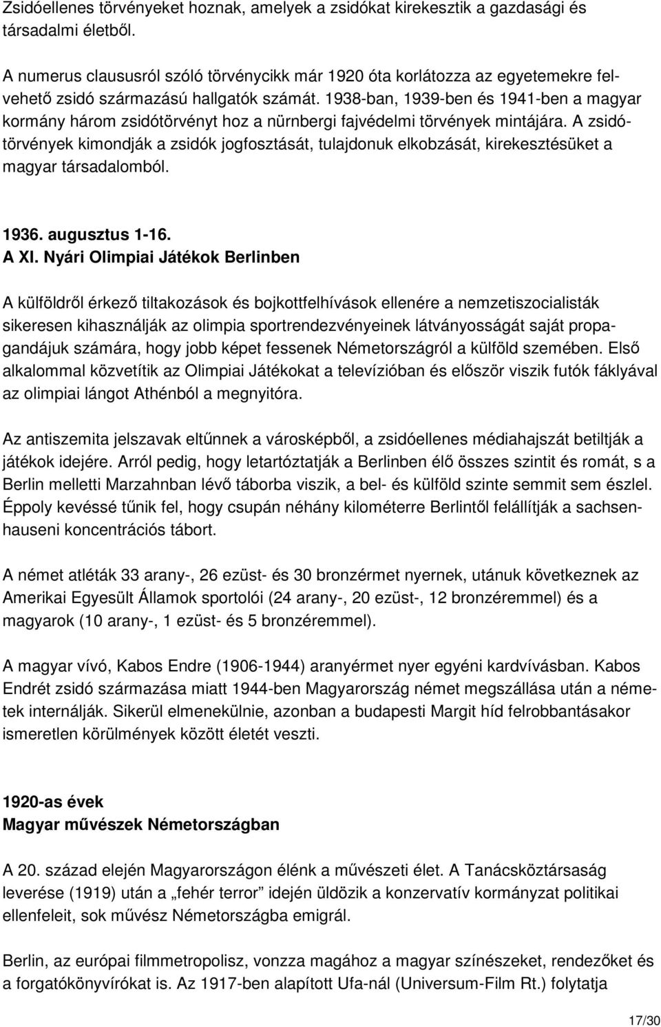 1938-ban, 1939-ben és 1941-ben a magyar kormány három zsidótörvényt hoz a nürnbergi fajvédelmi törvények mintájára.