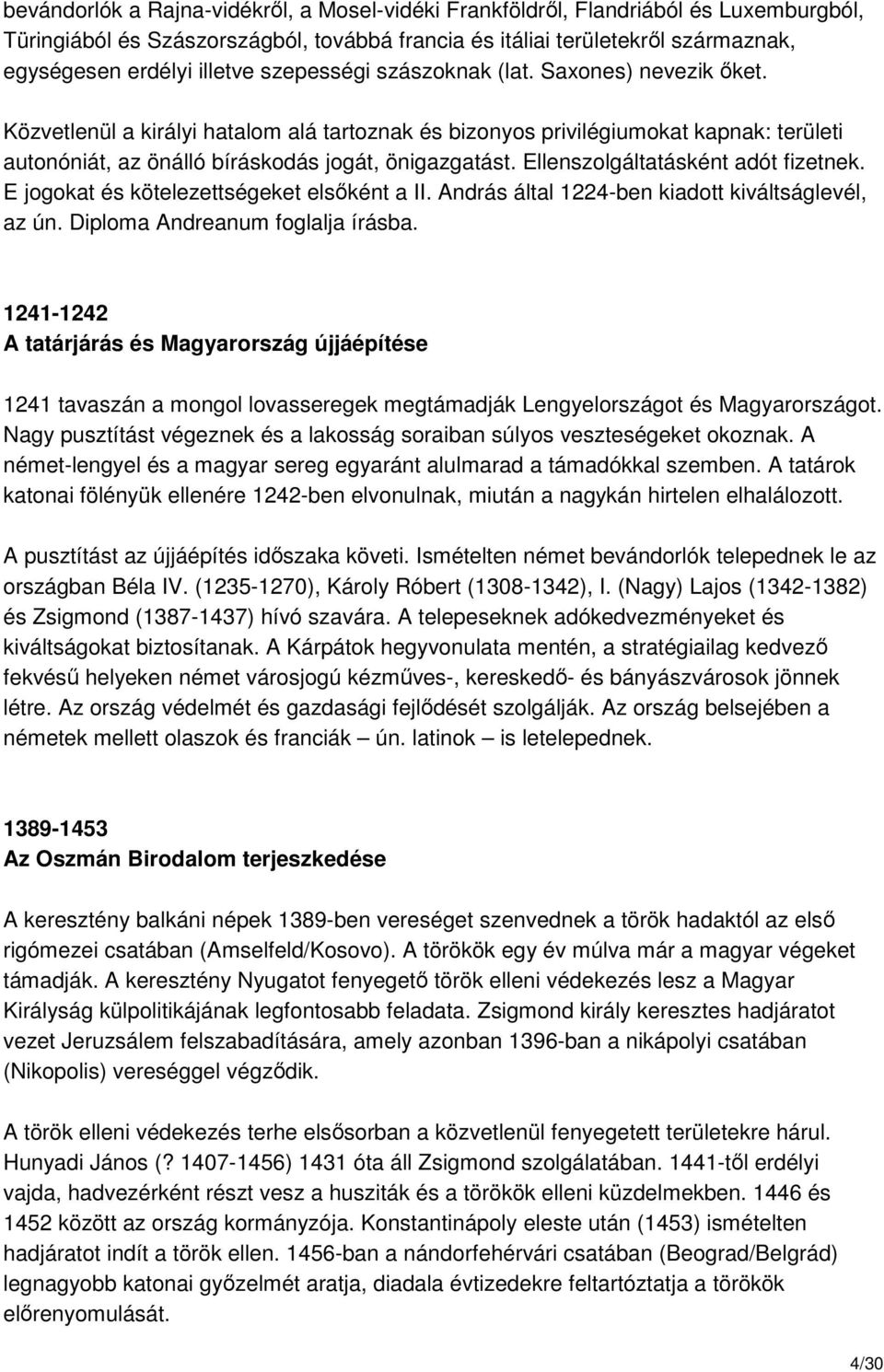 Ellenszolgáltatásként adót fizetnek. E jogokat és kötelezettségeket elsıként a II. András által 1224-ben kiadott kiváltságlevél, az ún. Diploma Andreanum foglalja írásba.