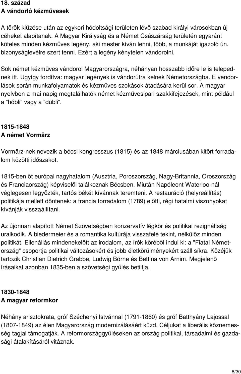 Ezért a legény kénytelen vándorolni. Sok német kézmőves vándorol Magyarországra, néhányan hosszabb idıre le is telepednek itt. Ugyígy fordítva: magyar legények is vándorútra kelnek Németországba.