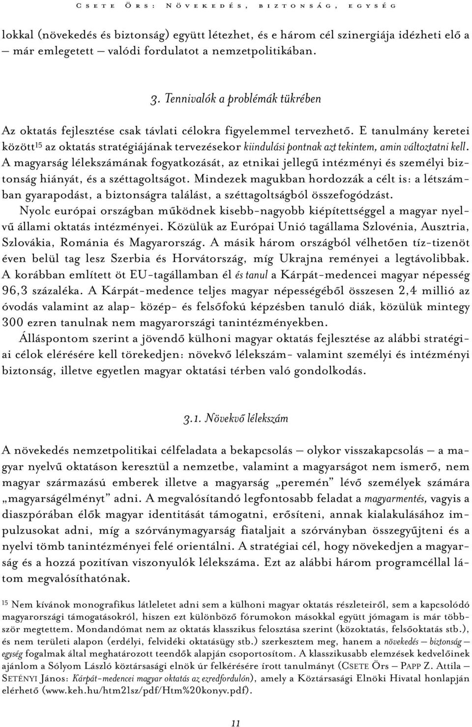 E tanulmány keretei között 15 az oktatás stratégiájának tervezésekor kiindulási pontnak azt tekintem, amin változtatni kell.