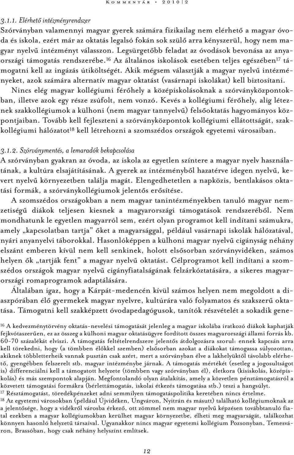 1. Elérhető intézményrendszer Szórványban valamennyi magyar gyerek számára fizikailag nem elérhető a magyar óvoda és iskola, ezért már az oktatás legalsó fokán sok szülő arra kényszerül, hogy nem