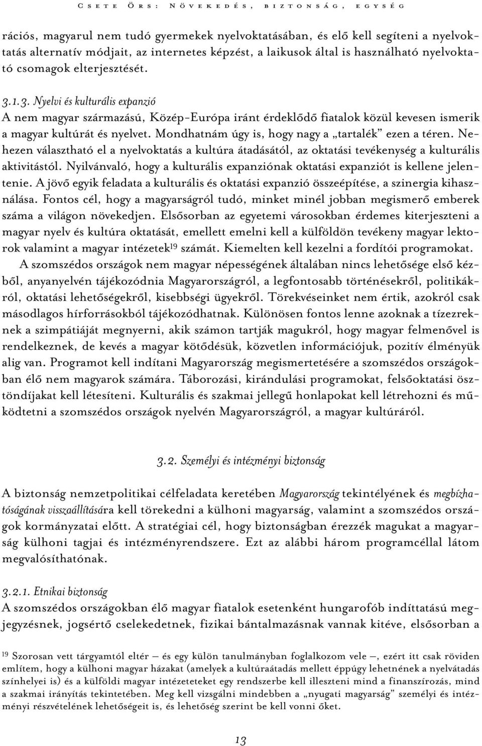 Mondhatnám úgy is, hogy nagy a tartalék ezen a téren. Nehezen választható el a nyelvoktatás a kultúra átadásától, az oktatási tevékenység a kulturális aktivitástól.