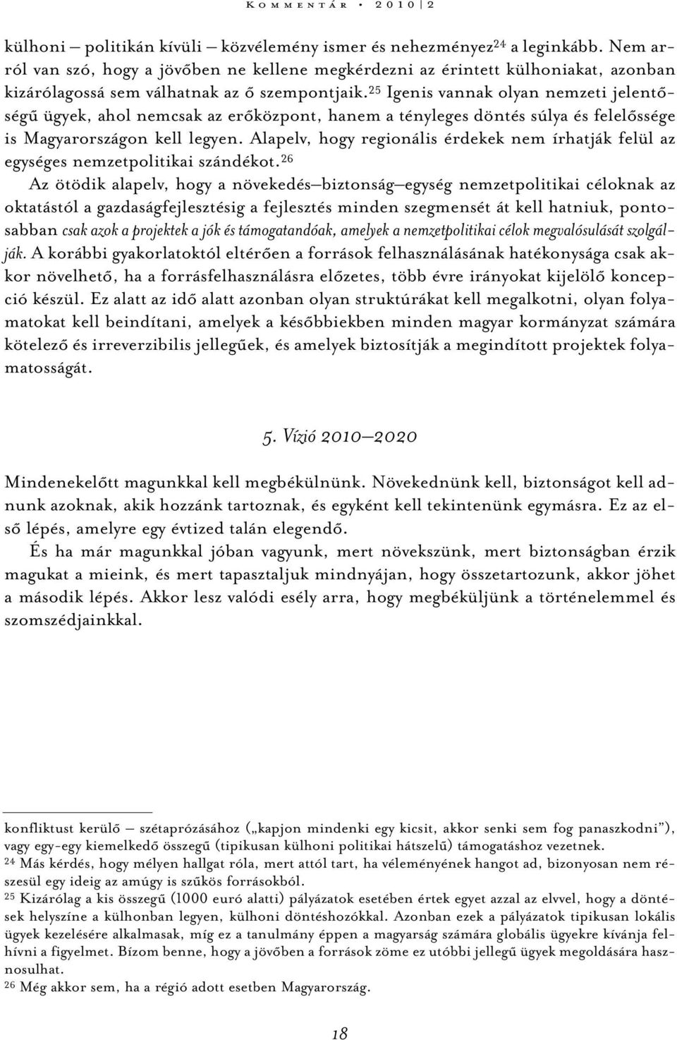 25 Igenis vannak olyan nemzeti jelentőségű ügyek, ahol nemcsak az erőközpont, hanem a tényleges döntés súlya és felelőssége is Magyarországon kell legyen.