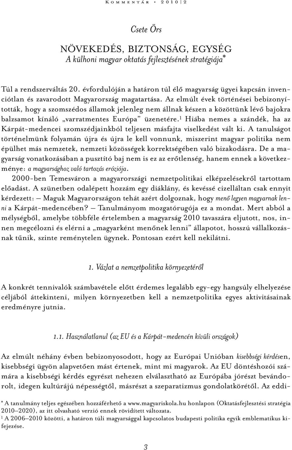 Az elmúlt évek történései bebizonyították, hogy a szomszédos államok jelenleg nem állnak készen a közöttünk lévő bajokra balzsamot kínáló varratmentes Európa üzenetére.