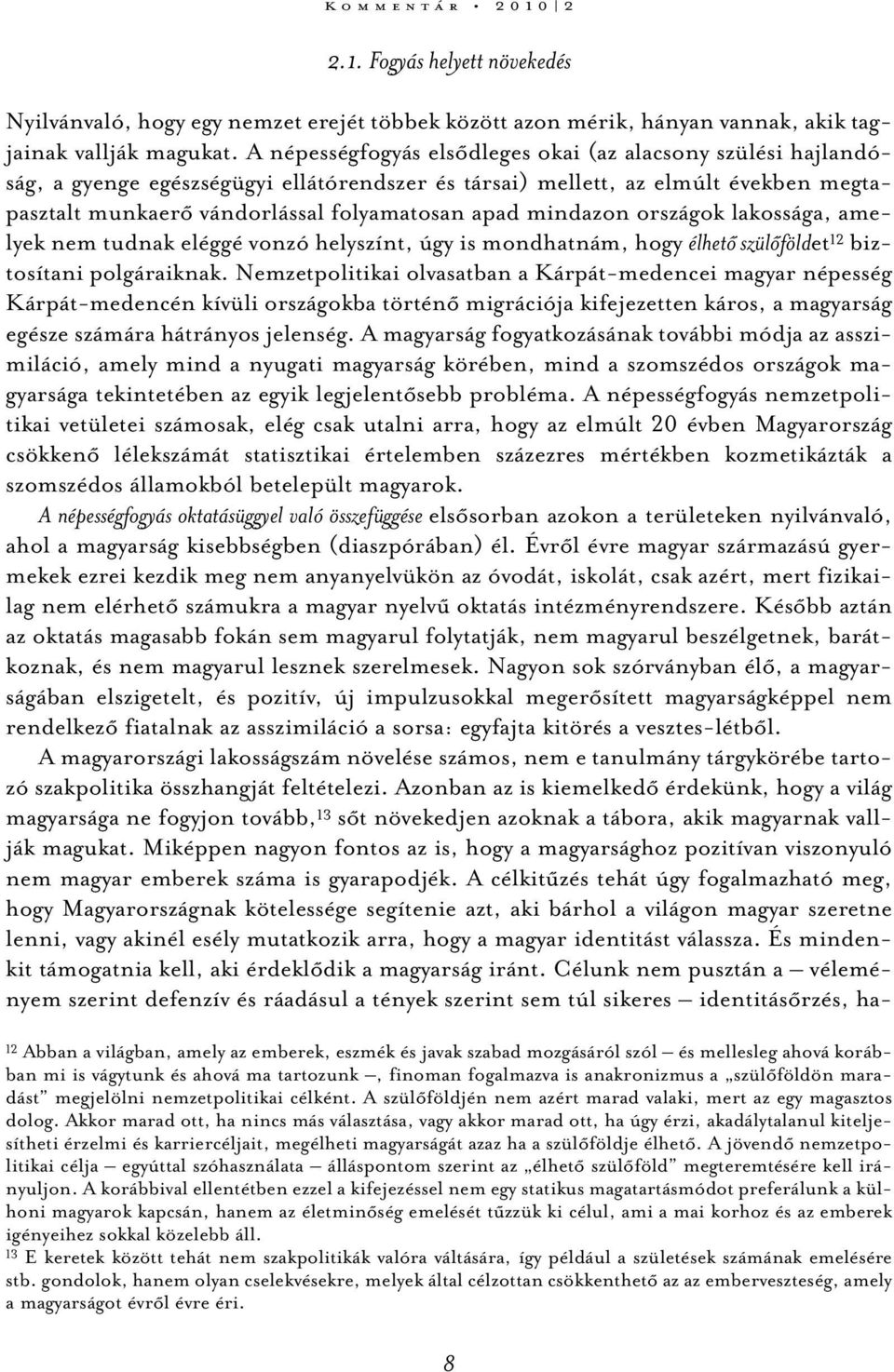 mindazon országok lakossága, amelyek nem tudnak eléggé vonzó helyszínt, úgy is mondhatnám, hogy élhető szülőföldet 12 biztosítani polgáraiknak.