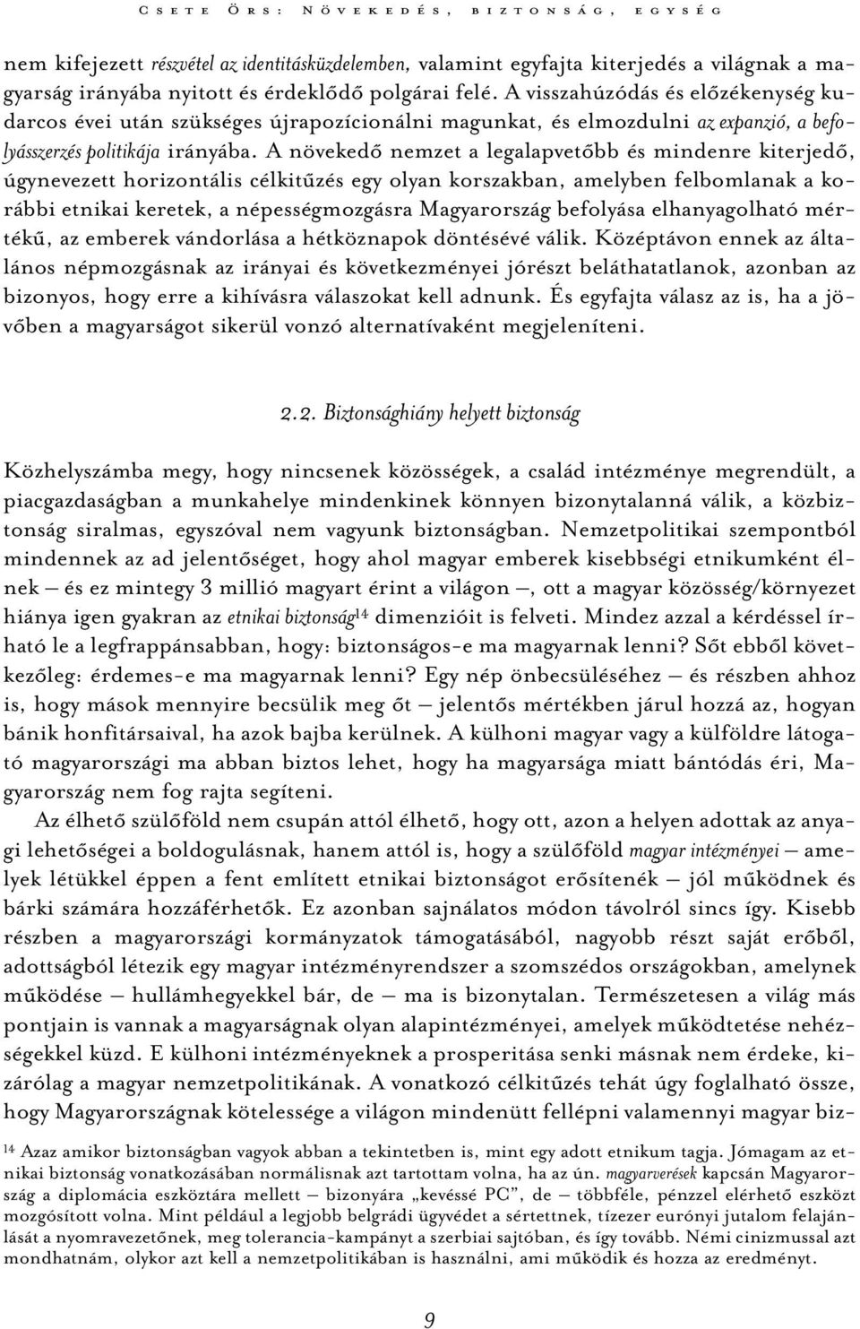 A növekedő nemzet a legalapvetőbb és mindenre kiterjedő, úgynevezett horizontális célkitűzés egy olyan korszakban, amelyben felbomlanak a korábbi etnikai keretek, a népességmozgásra Magyarország