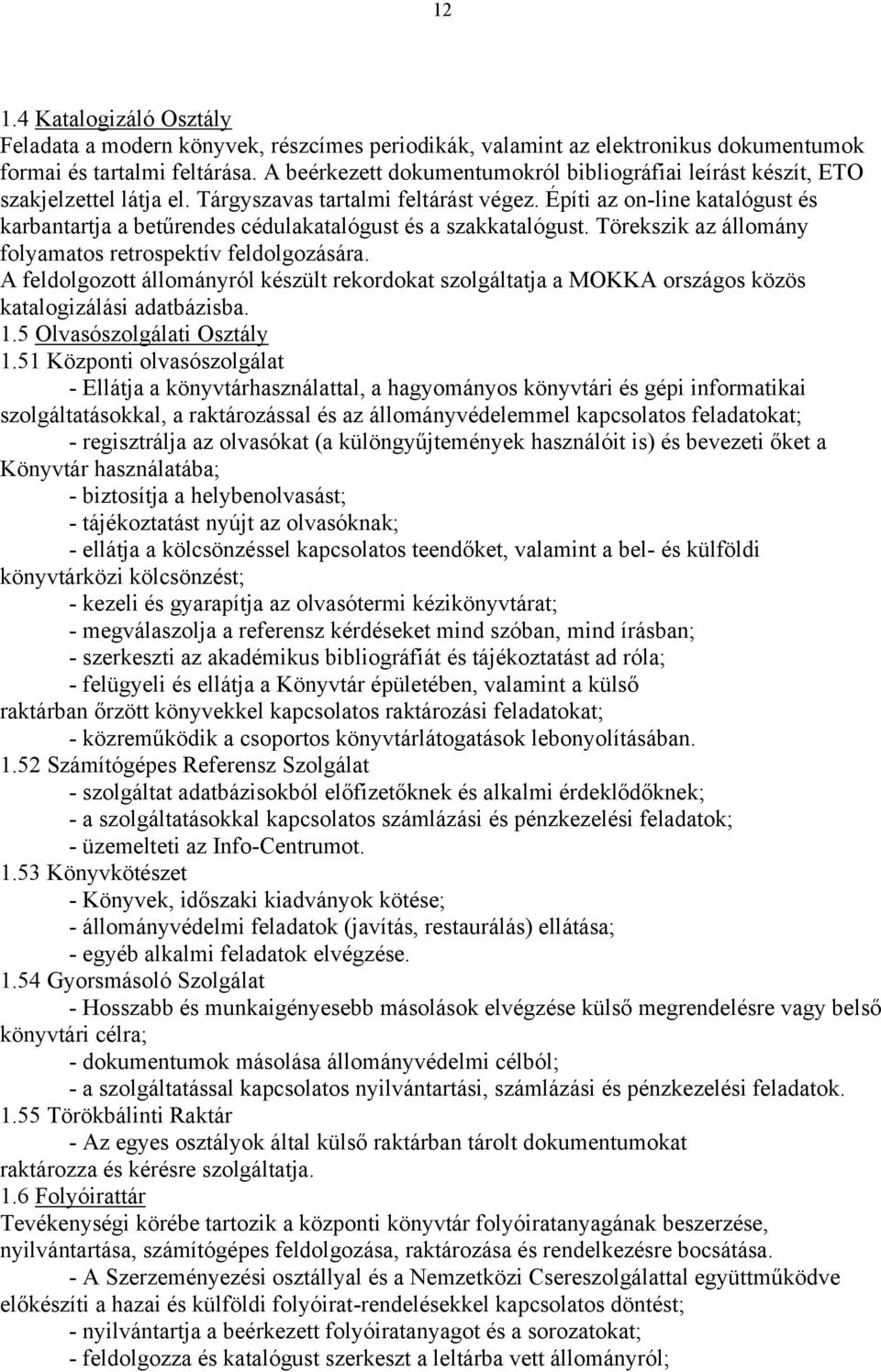 Építi az on-line katalógust és karbantartja a betűrendes cédulakatalógust és a szakkatalógust. Törekszik az állomány folyamatos retrospektív feldolgozására.