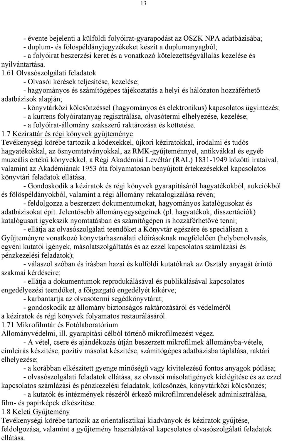 61 Olvasószolgálati feladatok - Olvasói kérések teljesítése, kezelése; - hagyományos és számítógépes tájékoztatás a helyi és hálózaton hozzáférhető adatbázisok alapján; - könyvtárközi kölcsönzéssel