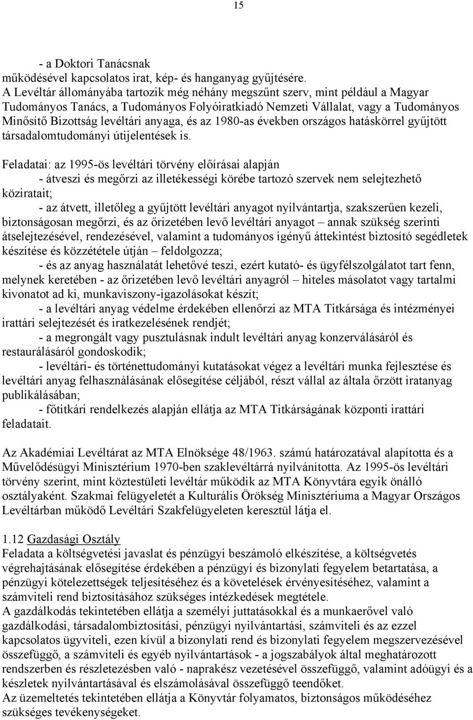 anyaga, és az 1980-as években országos hatáskörrel gyűjtött társadalomtudományi útijelentések is.