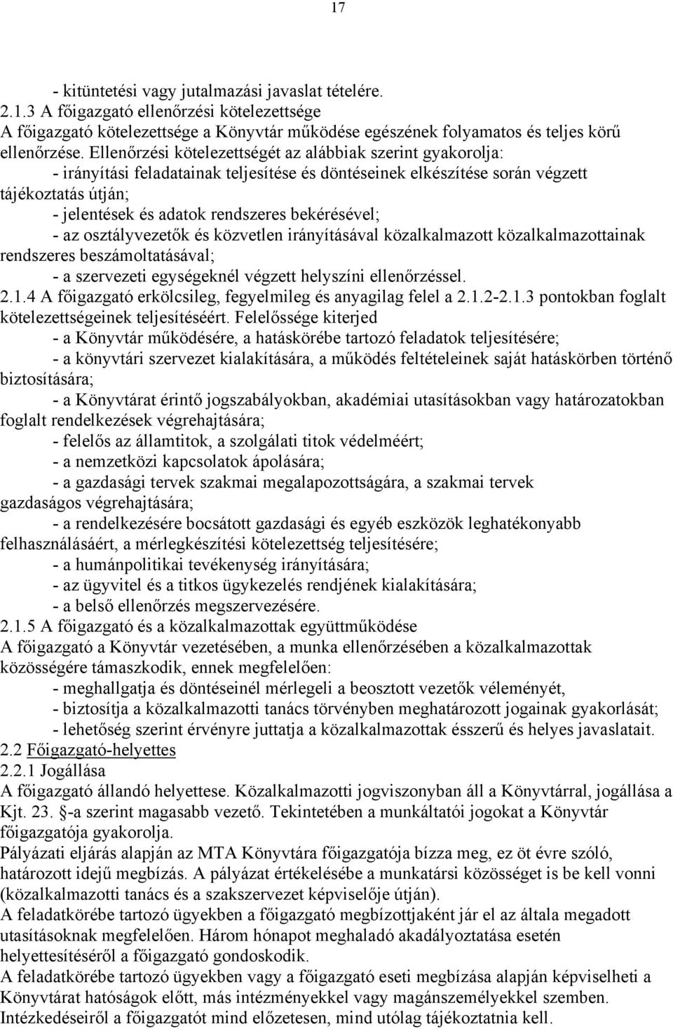 bekérésével; - az osztályvezetők és közvetlen irányításával közalkalmazott közalkalmazottainak rendszeres beszámoltatásával; - a szervezeti egységeknél végzett helyszíni ellenőrzéssel. 2.1.