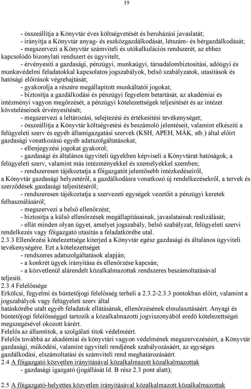 kapcsolatos jogszabályok, belső szabályzatok, utasítások és hatósági előírások végrehajtását; - gyakorolja a részére megállapított munkáltatói jogokat; - biztosítja a gazdálkodási és pénzügyi