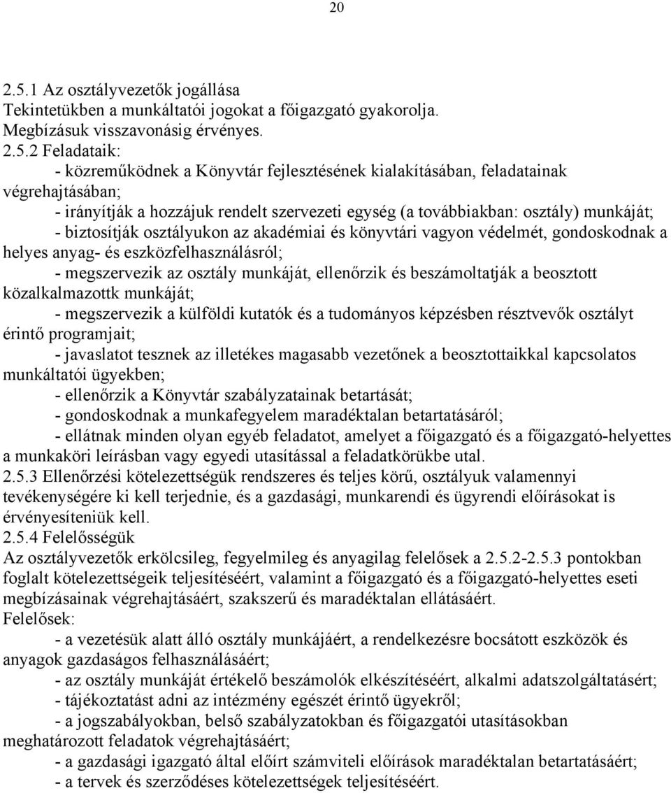 2 Feladataik: - közreműködnek a Könyvtár fejlesztésének kialakításában, feladatainak végrehajtásában; - irányítják a hozzájuk rendelt szervezeti egység (a továbbiakban: osztály) munkáját; -