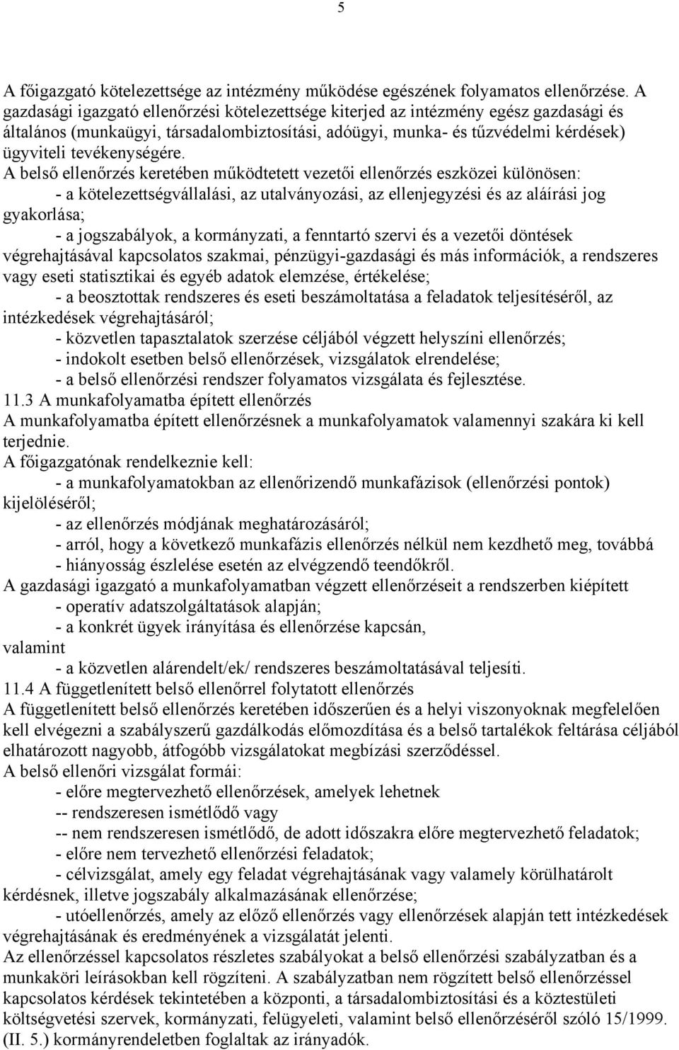 A belső ellenőrzés keretében működtetett vezetői ellenőrzés eszközei különösen: - a kötelezettségvállalási, az utalványozási, az ellenjegyzési és az aláírási jog gyakorlása; - a jogszabályok, a