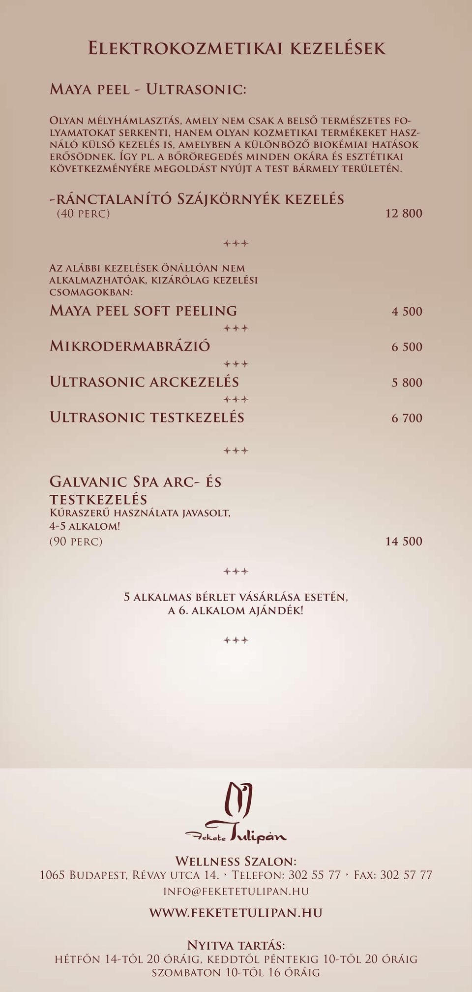 -ránctalanító Szájkörnyék kezelés (40 perc) 12 800 Az alábbi kezelések önállóan nem alkalmazhatóak, kizárólag kezelési csomagokban: Maya peel soft peeling 4 500 Mikrodermabrázió 6 500