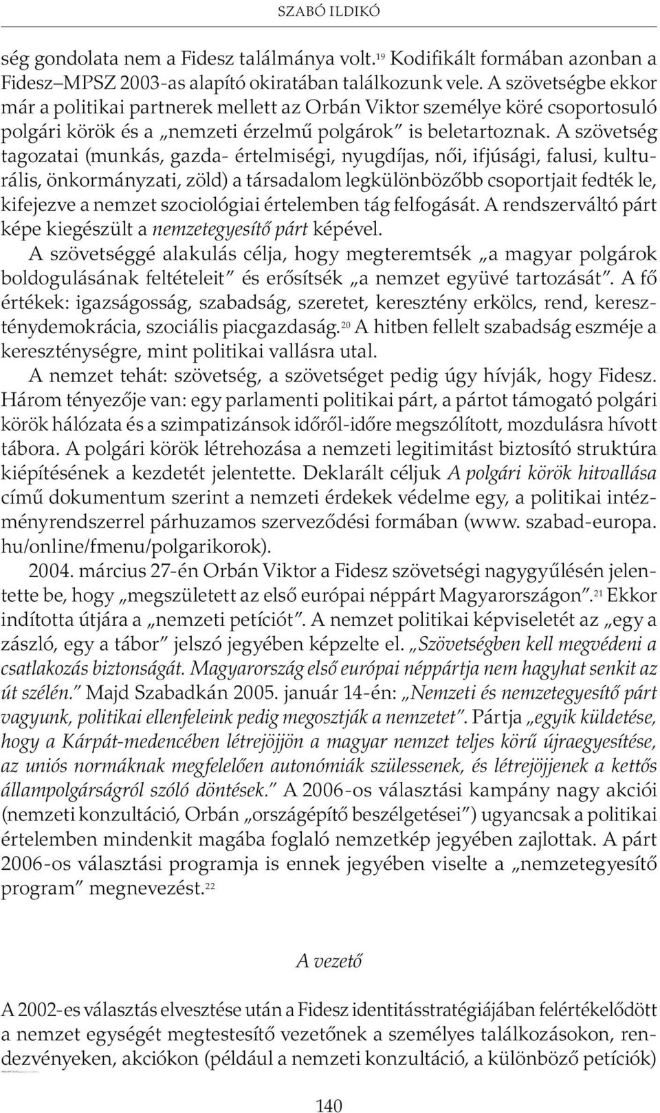 A szövetség tagozatai (munkás, gazda- értelmiségi, nyugdíjas, nõi, ifjúsági, falusi, kulturális, önkormányzati, zöld) a társadalom legkülönbözõbb csoportjait fedték le, kifejezve a nemzet