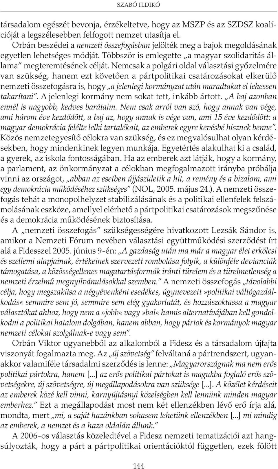 Nemcsak a polgári oldal választási gyõzelmére van szükség, hanem ezt követõen a pártpolitikai csatározásokat elkerülõ nemzeti összefogásra is, hogy a jelenlegi kormányzat után maradtakat el lehessen