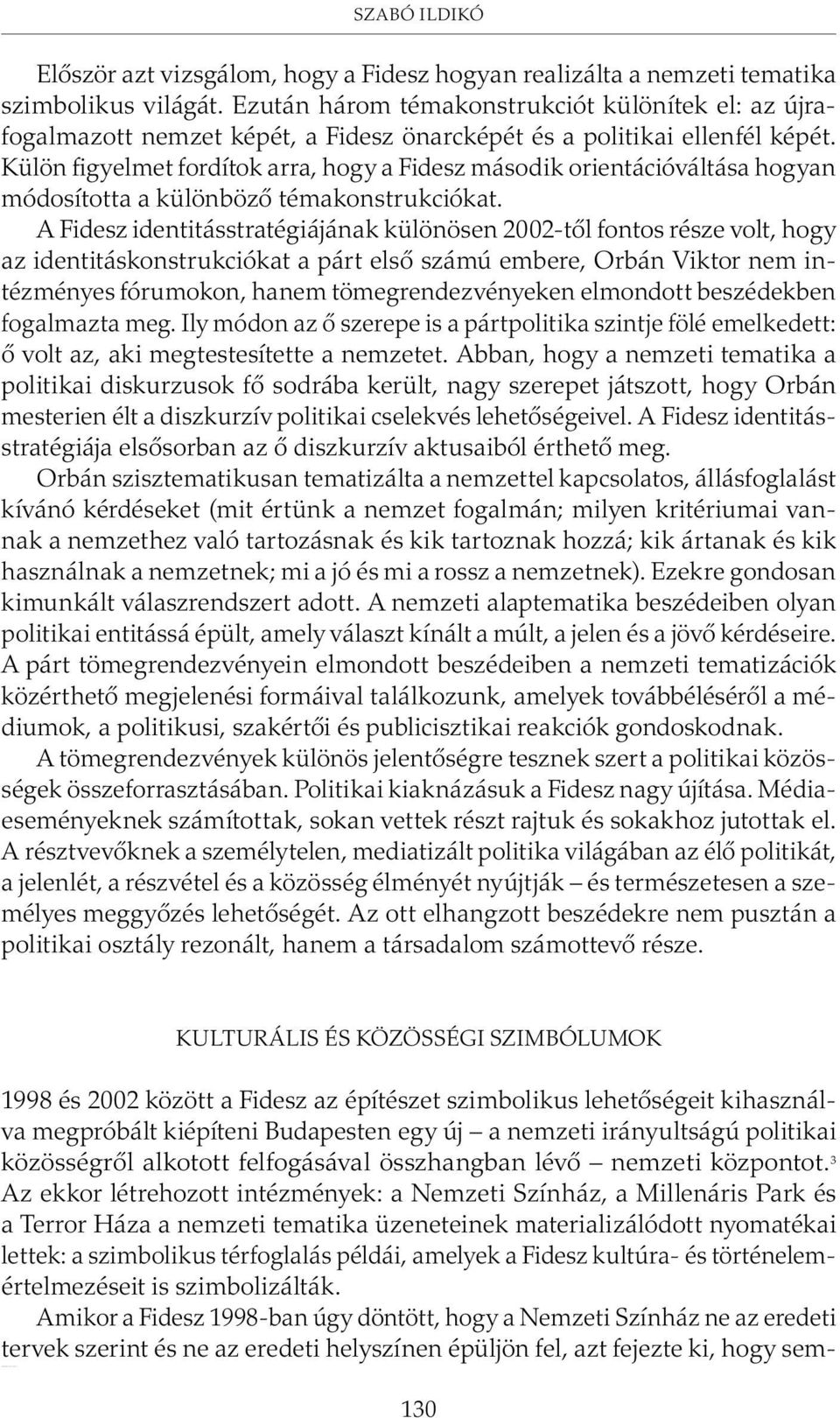 Ezután három témakonstrukciót különítek el: az újrafogalmazott nemzet képét, a Fidesz önarcképét és a politikai ellenfél képét.