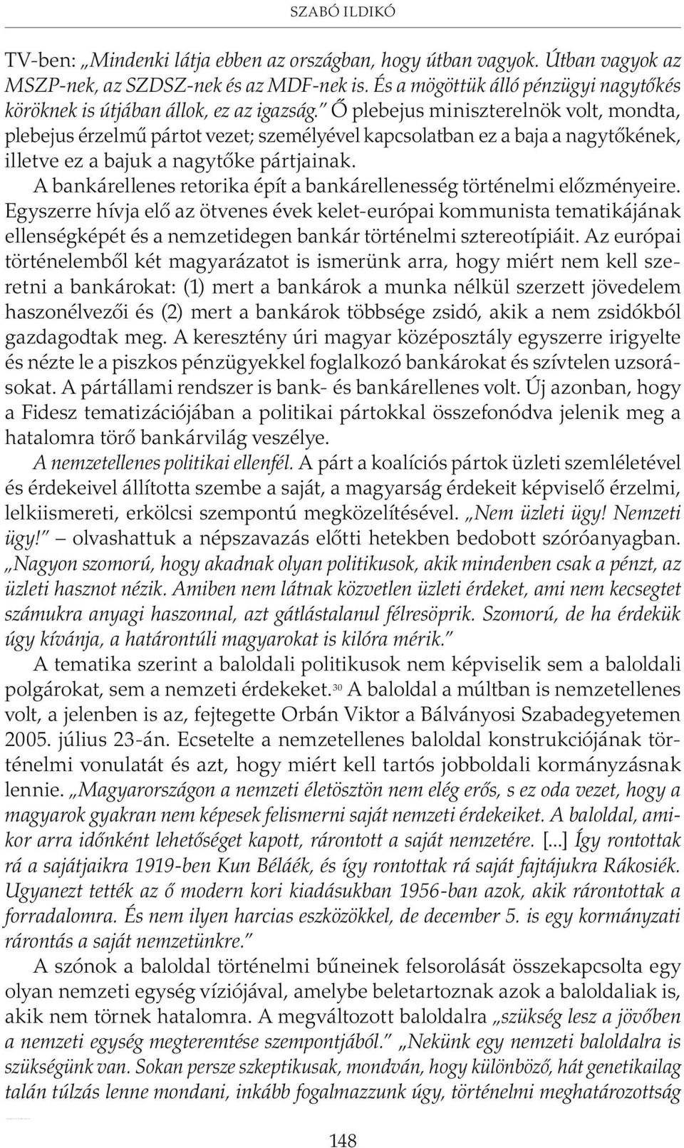 értékeket. (Orbán Viktor 2005. július 25-i közleménye). Szabó Ildikó TV-ben: Mindenki látja ebben az országban, hogy útban vagyok. Útban vagyok az MSZP-nek, az SZDSZ-nek és az MDF-nek is.