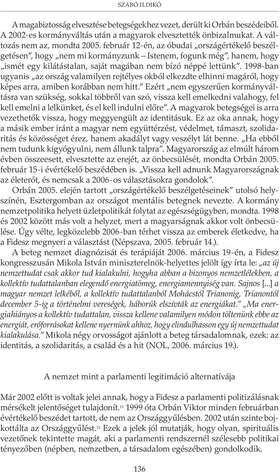 A 2002-es kormányváltás után a magyarok elvesztették önbizalmukat. A változás nem az, mondta 2005.