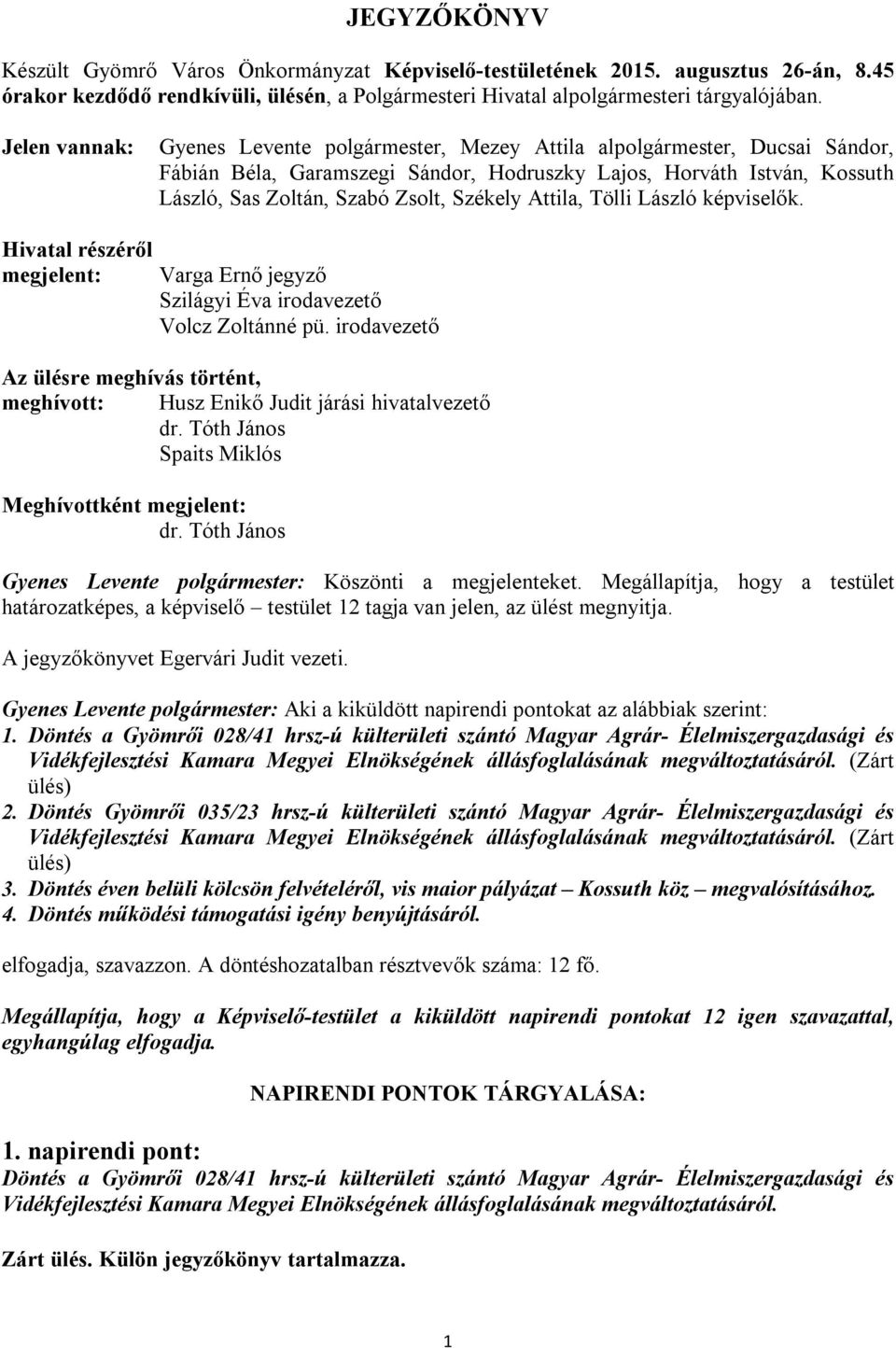 Székely Attila, Tölli László képviselők. Hivatal részéről megjelent: Varga Ernő jegyző Szilágyi Éva irodavezető Volcz Zoltánné pü.