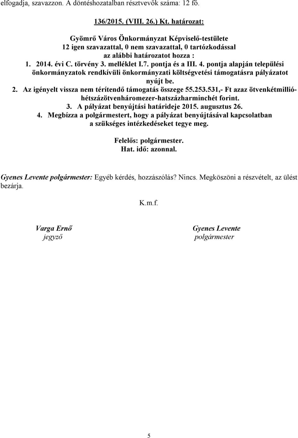 Az igényelt vissza nem térítendő támogatás összege 55.253.531,- Ft azaz ötvenkétmillióhétszázötvenháromezer-hatszázharminchét forint. 3. A pályázat benyújtási határideje 2015. augusztus 26. 4.