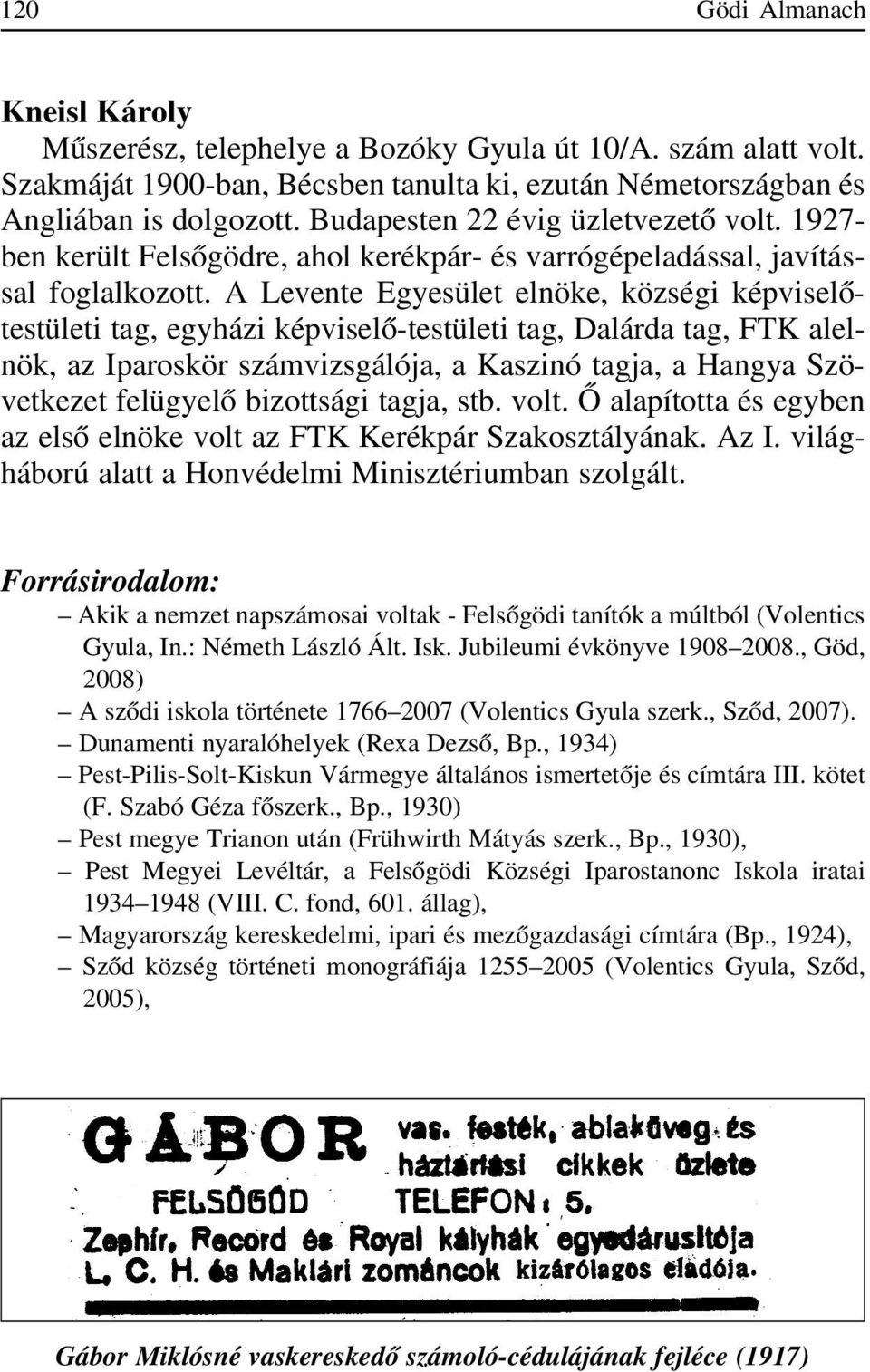 A Levente Egyesület elnöke, községi képviselõtestületi tag, egyházi képviselõ-testületi tag, Dalárda tag, FTK alelnök, az Iparoskör számvizsgálója, a Kaszinó tagja, a Hangya Szövetkezet felügyelõ