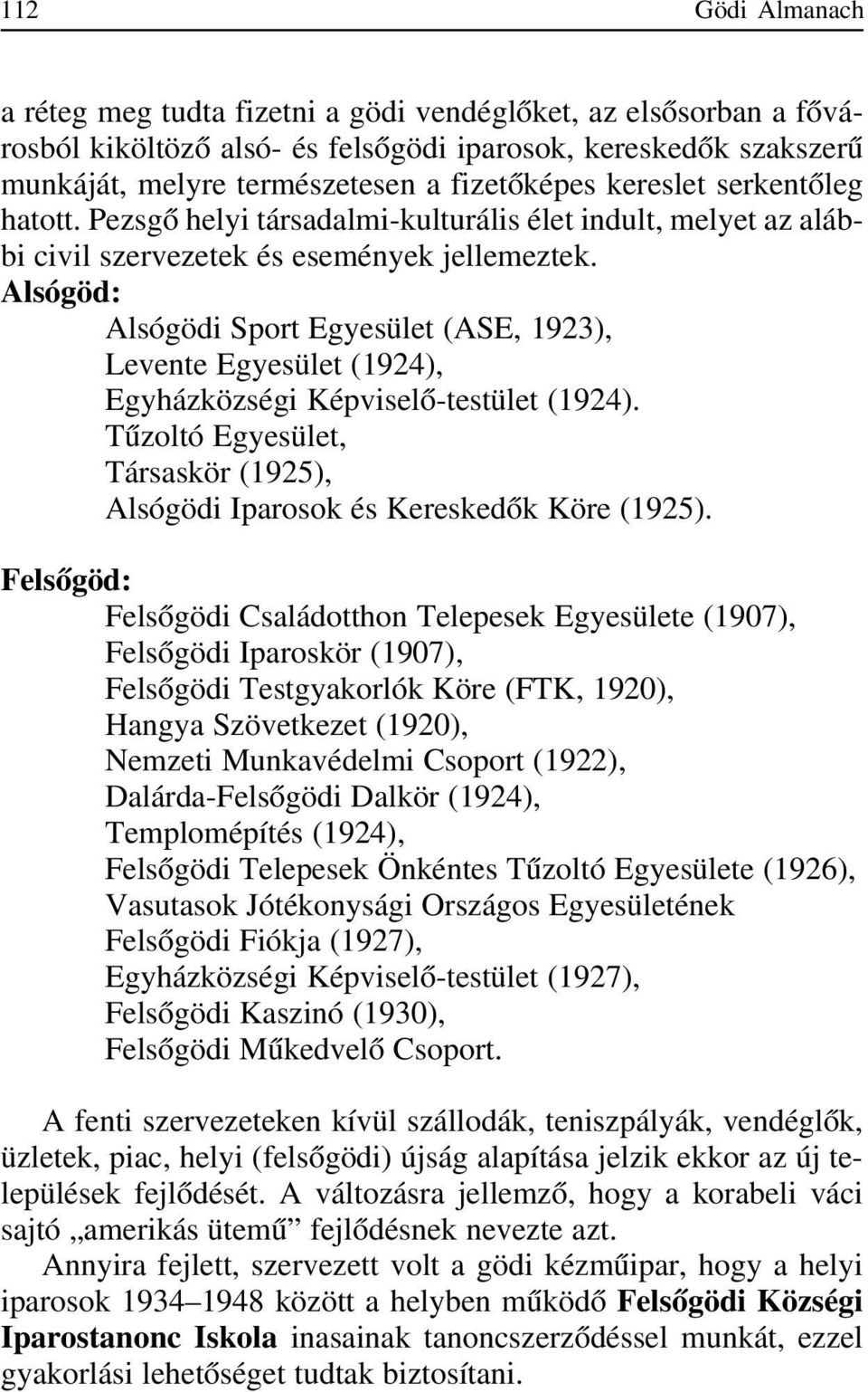 Alsógöd: Alsógödi Sport Egyesület (ASE, 1923), Levente Egyesület (1924), Egyházközségi Képviselõ-testület (1924). Tûzoltó Egyesület, Társaskör (1925), Alsógödi Iparosok és Kereskedõk Köre (1925).