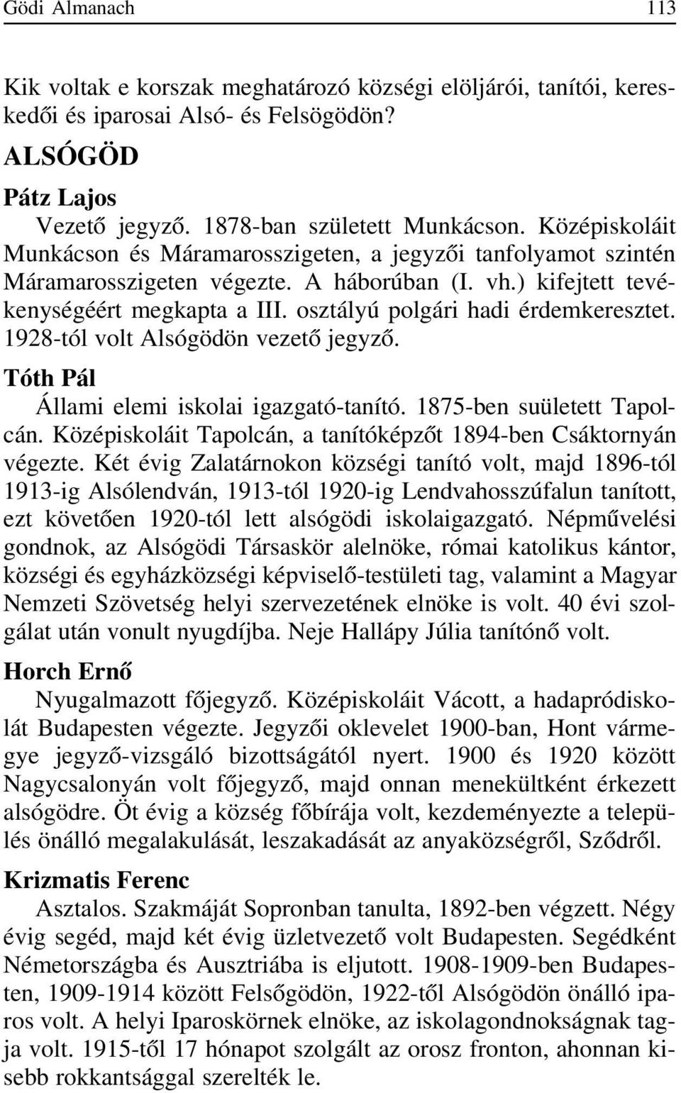 osztályú polgári hadi érdemkeresztet. 1928-tól volt Alsógödön vezetõ jegyzõ. Tóth Pál Állami elemi iskolai igazgató-tanító. 1875-ben suületett Tapolcán.