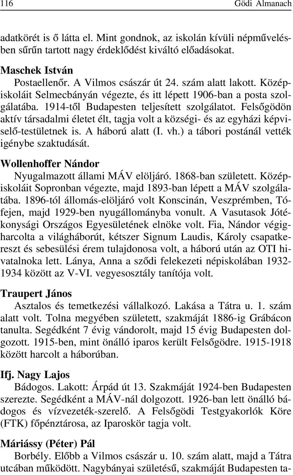 Felsõgödön aktív társadalmi életet élt, tagja volt a községi- és az egyházi képviselõ-testületnek is. A háború alatt (I. vh.) a tábori postánál vették igénybe szaktudását.