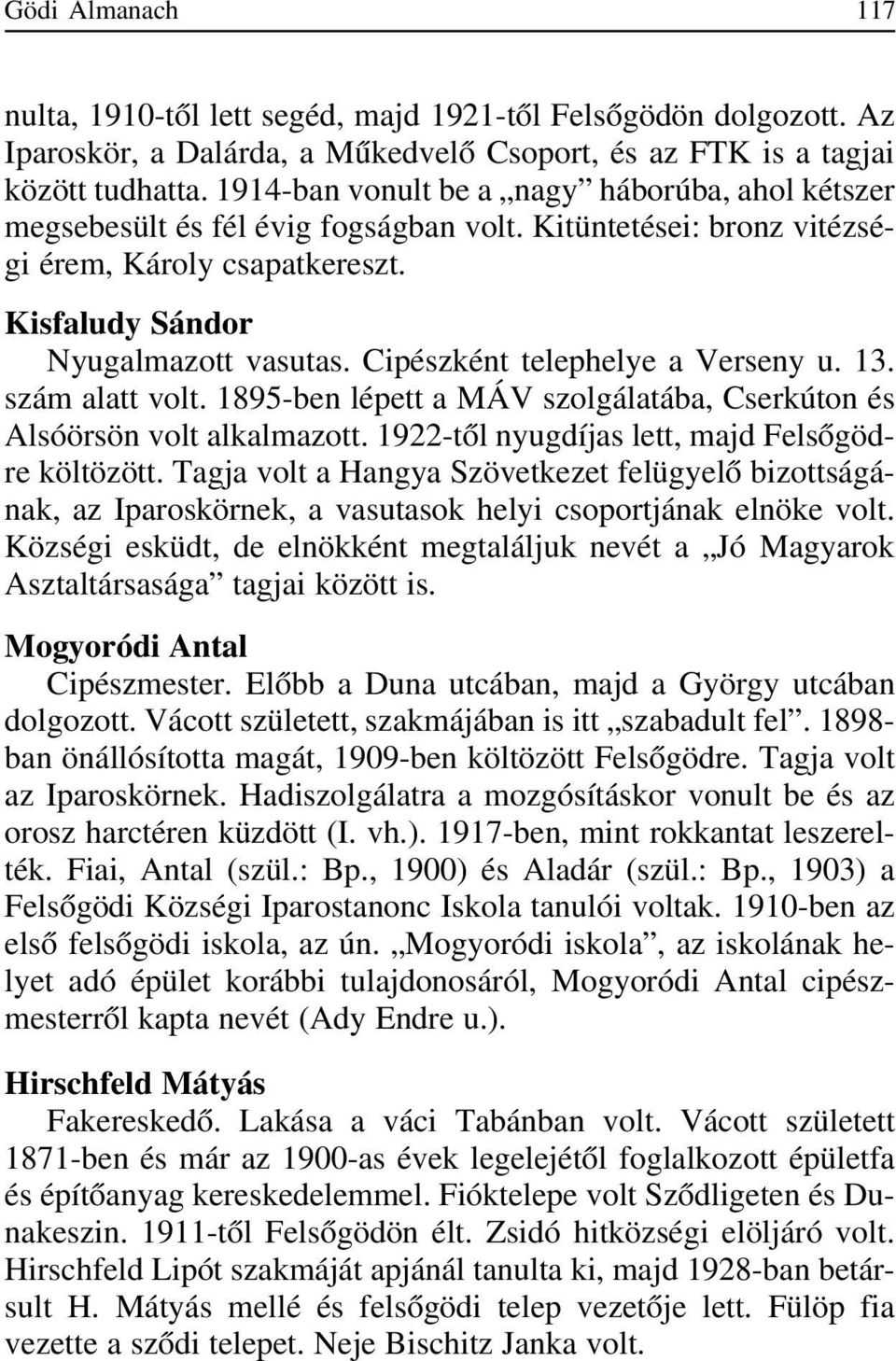 Cipészként telephelye a Verseny u. 13. szám alatt volt. 1895-ben lépett a MÁV szolgálatába, Cserkúton és Alsóörsön volt alkalmazott. 1922-tõl nyugdíjas lett, majd Felsõgödre költözött.