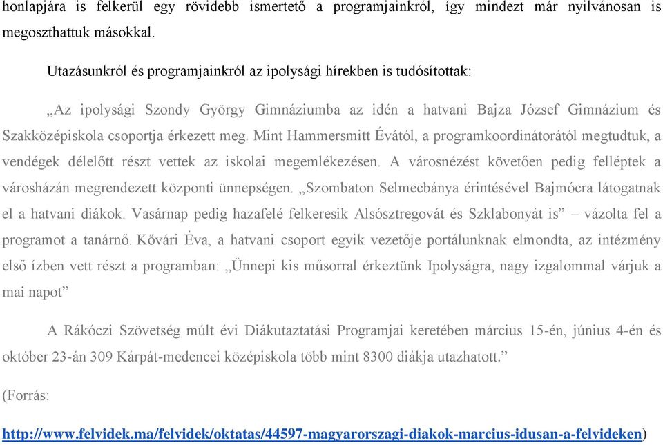 Mint Hammersmitt Évától, a programkoordinátorától megtudtuk, a vendégek délelőtt részt vettek az iskolai megemlékezésen.