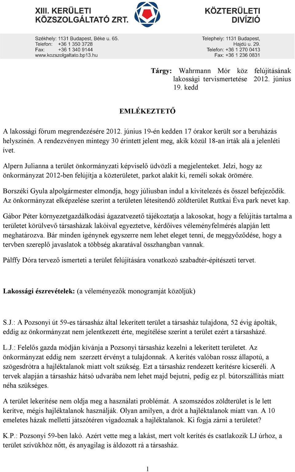 Alpern Julianna a terület önkormányzati képviselő üdvözli a megjelenteket. Jelzi, hogy az önkormányzat 2012-ben felújítja a közterületet, parkot alakít ki, reméli sokak örömére.