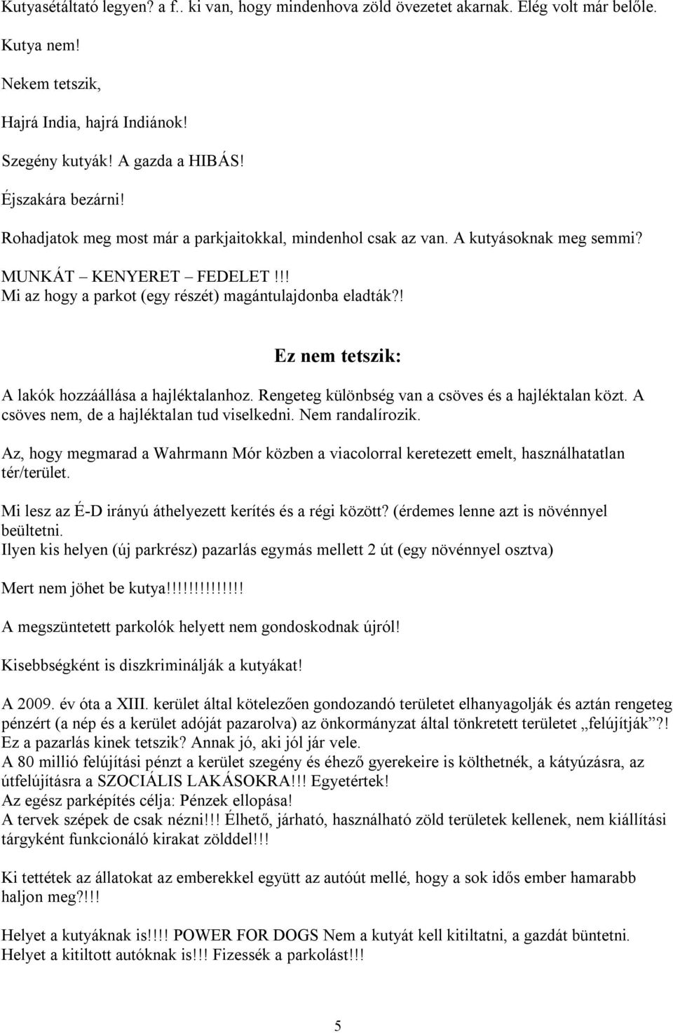 ! Ez nem tetszik: A lakók hozzáállása a hajléktalanhoz. Rengeteg különbség van a csöves és a hajléktalan közt. A csöves nem, de a hajléktalan tud viselkedni. Nem randalírozik.