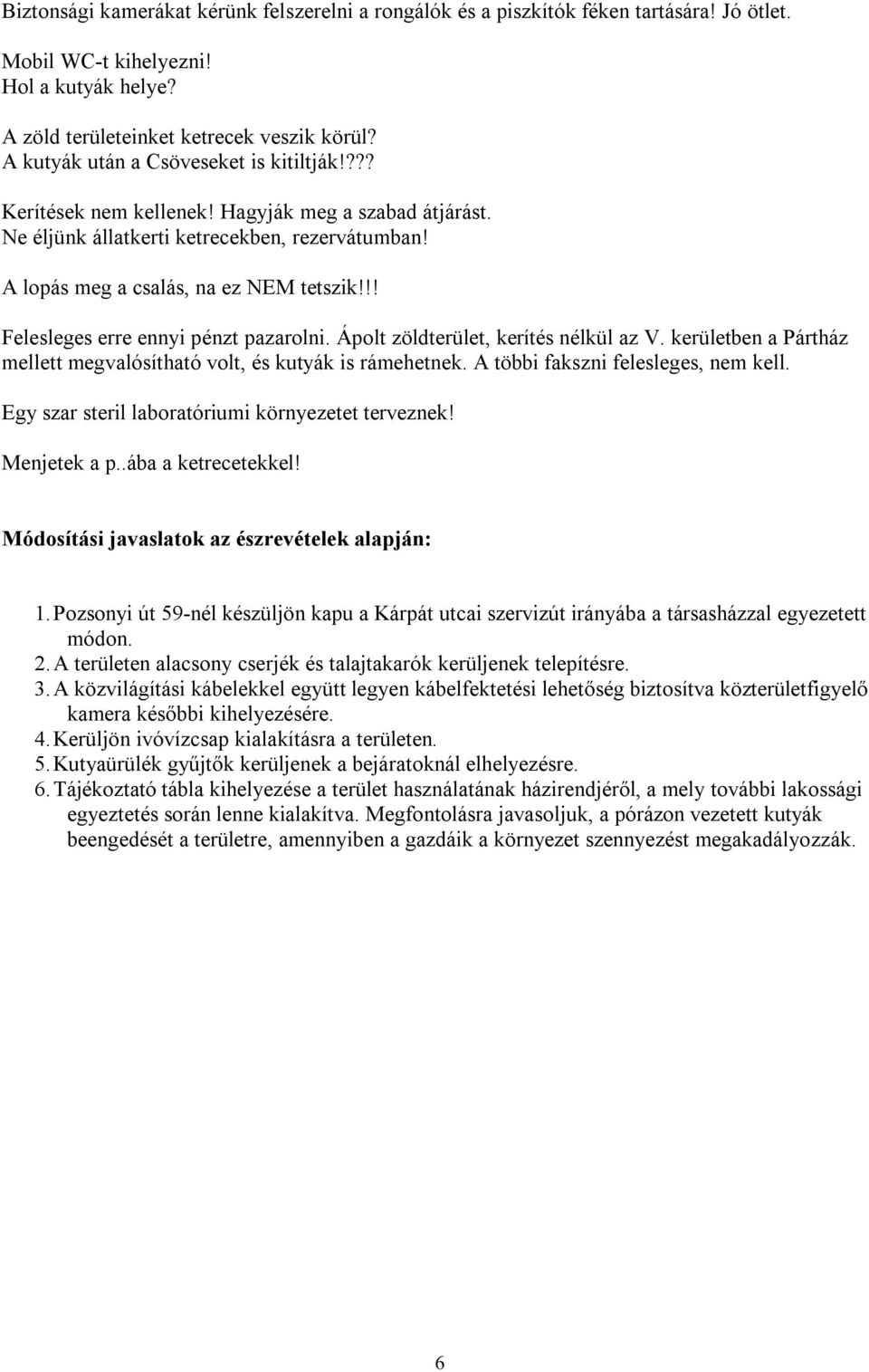 !! Felesleges erre ennyi pénzt pazarolni. Ápolt zöldterület, kerítés nélkül az V. kerületben a Pártház mellett megvalósítható volt, és kutyák is rámehetnek. A többi fakszni felesleges, nem kell.