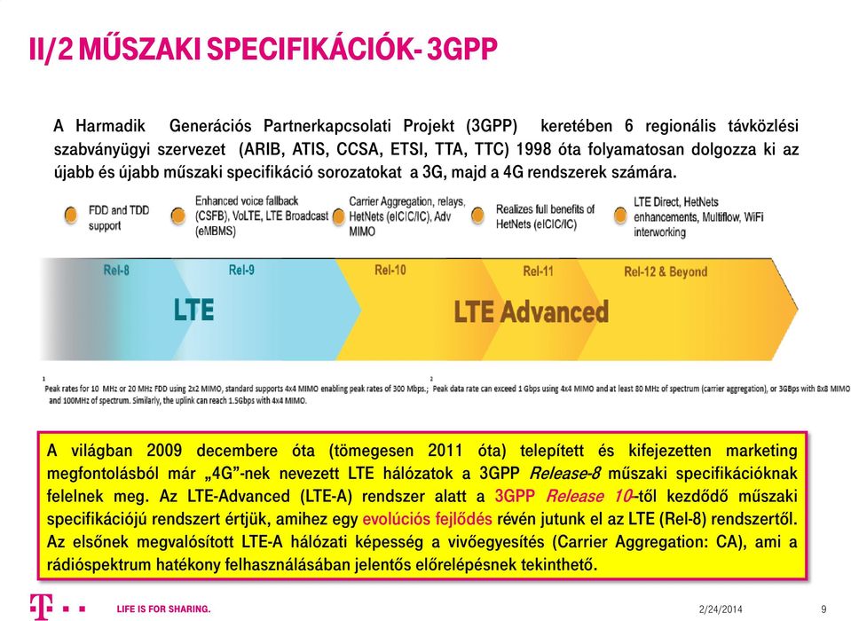 A világban 2009 decembere óta (tömegesen 2011 óta) telepített és kifejezetten marketing megfontolásból már 4G -nek nevezett LTE hálózatok a 3GPP Release-8 műszaki specifikációknak felelnek meg.