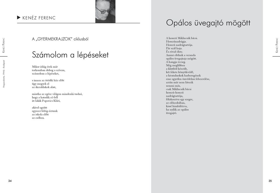 előtt az esőben. A hosszú Miklucsák bácsi. Hosszúnadrágja. Hosszú nadrágtartója. Pár szál haja. És rövid élete. Amint eltűnik a veranda opálos üvegajtaja mögött. A hangja recseg.