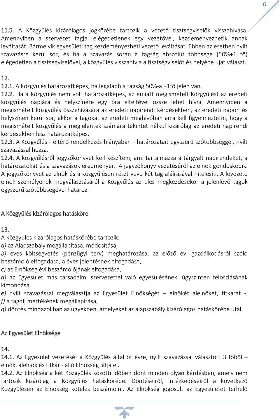 Ebben az esetben nyílt szavazásra kerül sor, és ha a szavazás során a tagság abszolút többsége (50%+1 fő) elégedetlen a tisztségviselővel, a közgyűlés visszahívja a tisztségviselőt és helyébe újat