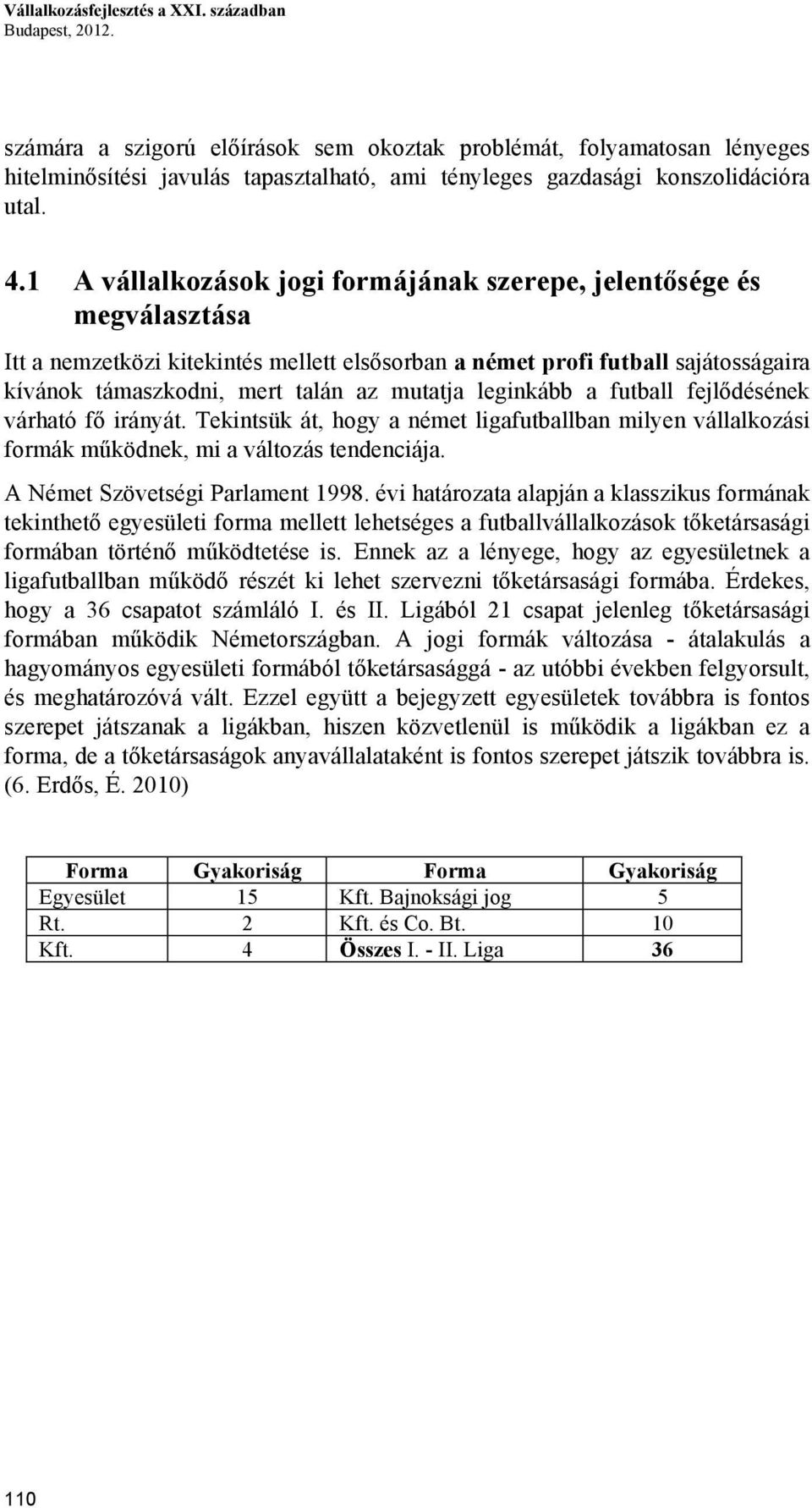 1 A vállalkozások jogi formájának szerepe, jelentősége és megválasztása Itt a nemzetközi kitekintés mellett elsősorban a német profi futball sajátosságaira kívánok támaszkodni, mert talán az mutatja