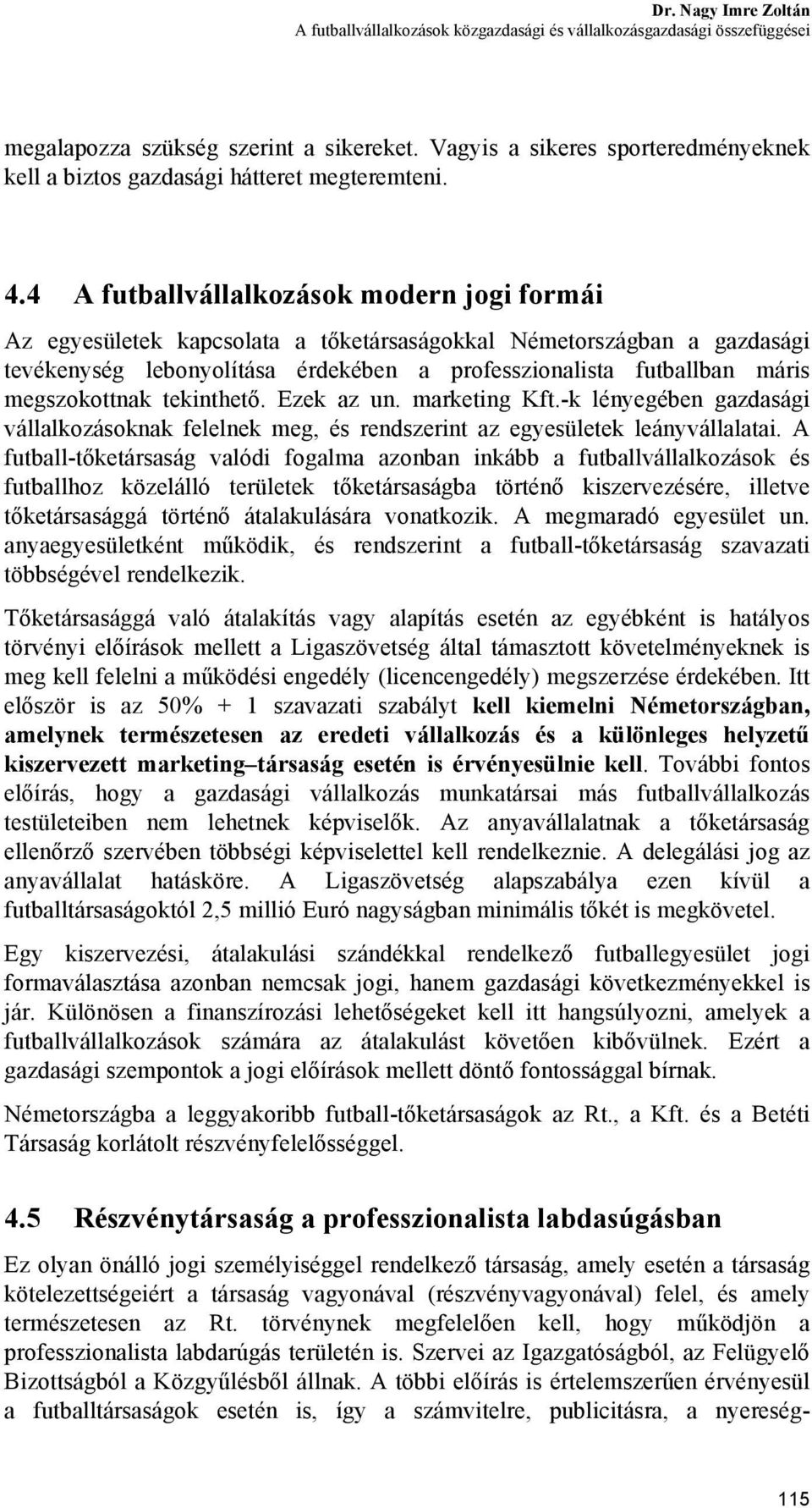 4 A futballvállalkozások modern jogi formái Az egyesületek kapcsolata a tőketársaságokkal Németországban a gazdasági tevékenység lebonyolítása érdekében a professzionalista futballban máris