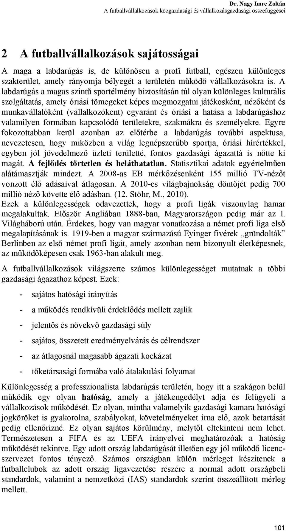 A labdarúgás a magas szintű sportélmény biztosításán túl olyan különleges kulturális szolgáltatás, amely óriási tömegeket képes megmozgatni játékosként, nézőként és munkavállalóként (vállalkozóként)