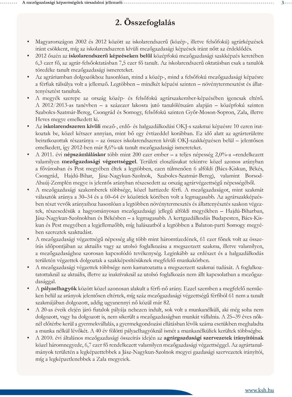 érdeklődés. 212 őszén az iskolarendszerű képzéseken belül középfokú mezőgazdasági szakképzés keretében 6,3 ezer fő, az agrár-felsőoktatásban 7,5 ezer fő tanult.