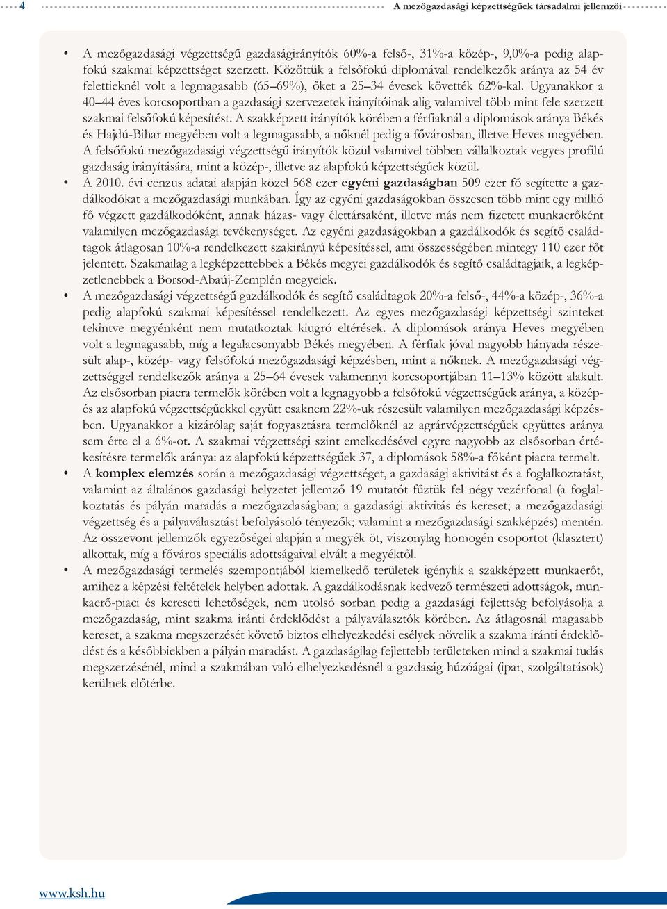 Ugyanakkor a 4 44 éves korcsoportban a gazdasági szervezetek irányítóinak alig valamivel több mint fele szerzett szakmai felsőfokú képesítést.