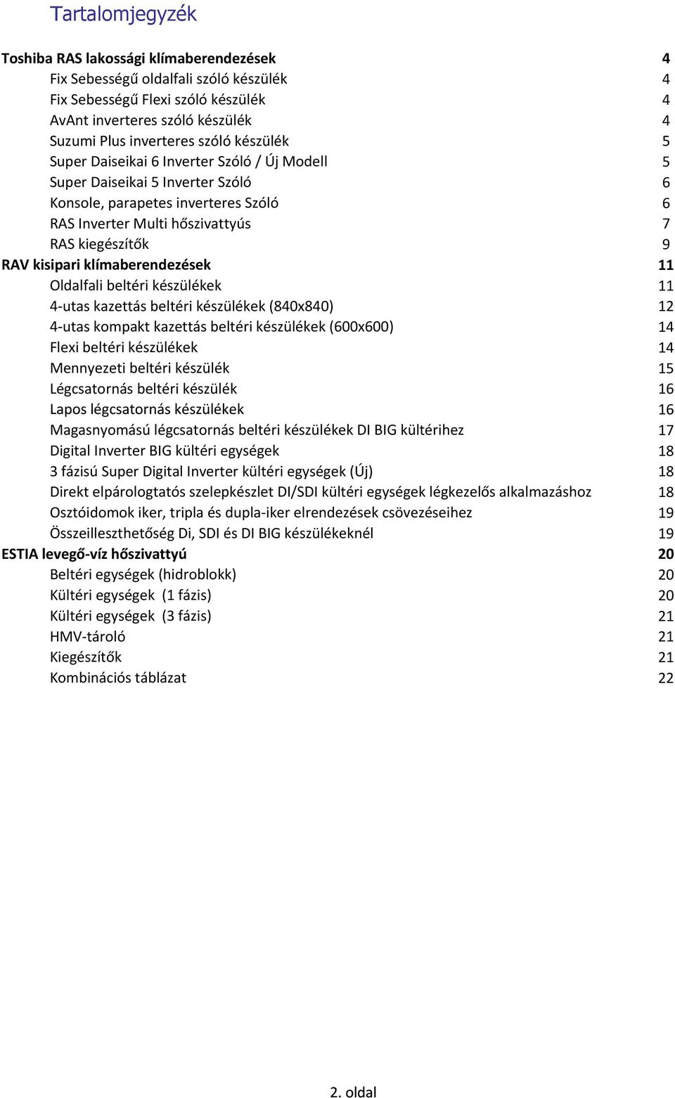 klímaberendezések 11 Oldalfali beltéri készülékek 11 4-utas kazettás beltéri készülékek (840x840) 12 4-utas kompakt kazettás beltéri készülékek (600x600) 14 Flexi beltéri készülékek 14 Mennyezeti