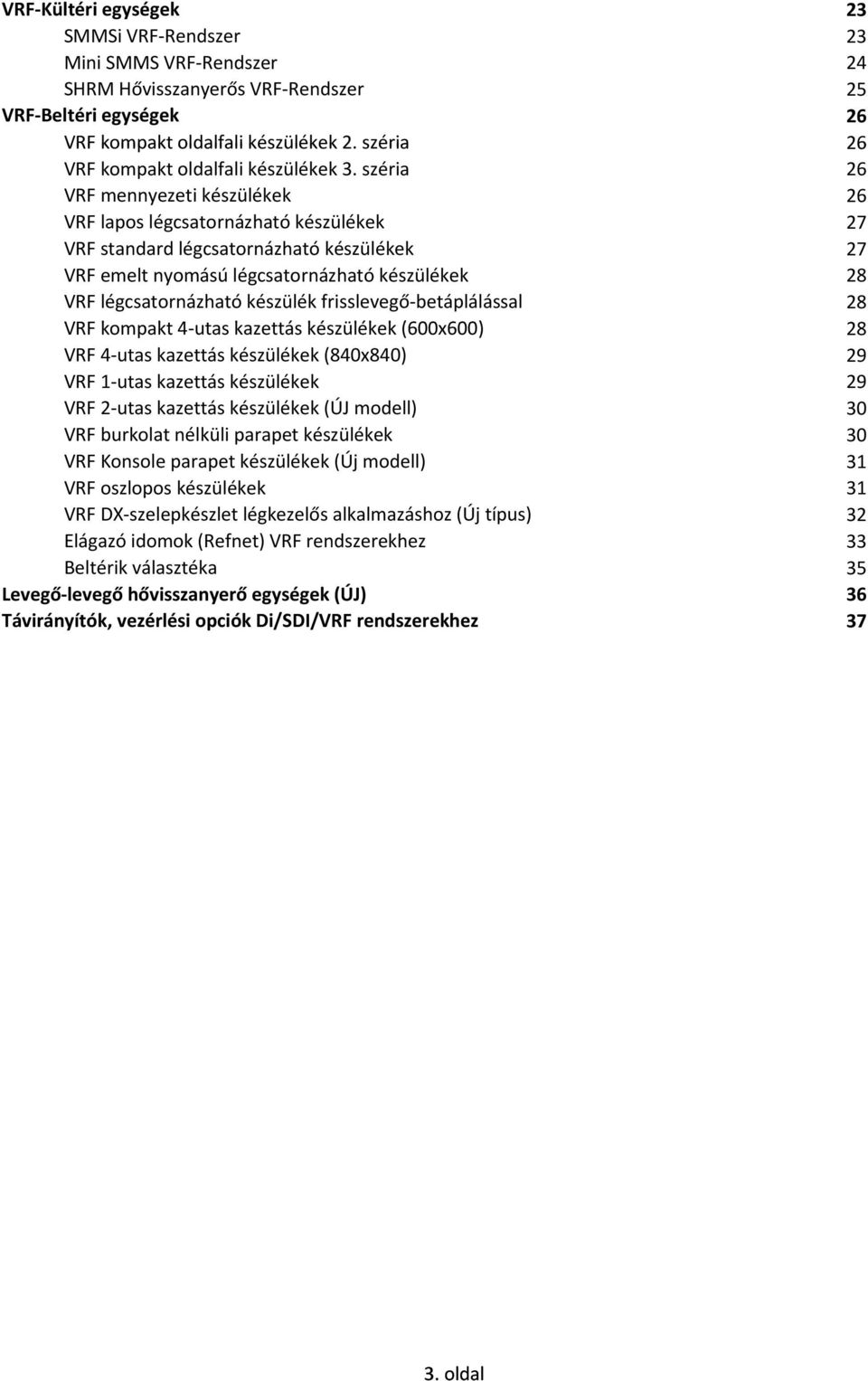 széria 26 VRF mennyezeti készülékek 26 VRF lapos légcsatornázható készülékek 27 VRF standard légcsatornázható készülékek 27 VRF emelt nyomású légcsatornázható készülékek 28 VRF légcsatornázható