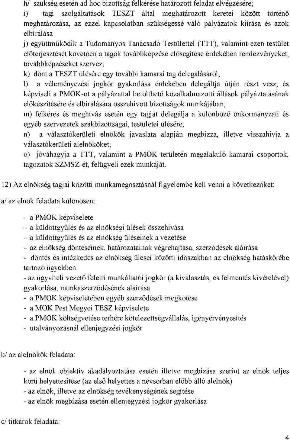 rendezvényeket, továbbképzéseket szervez; k) dönt a TESZT ülésére egy további kamarai tag delegálásáról; l) a véleményezési jogkör gyakorlása érdekében delegáltja útján részt vesz, és képviseli a